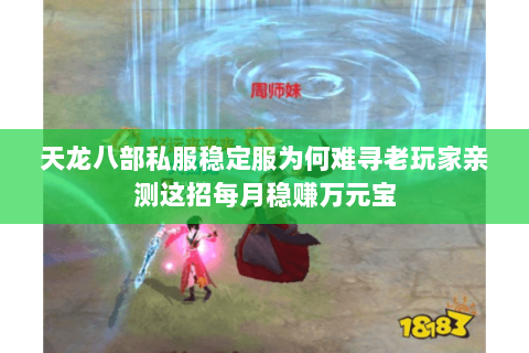 天龙八部私服稳定服为何难寻老玩家亲测这招每月稳赚万元宝 天龙八部私服稳定服为何难寻老玩家亲测这招每月稳赚万元宝