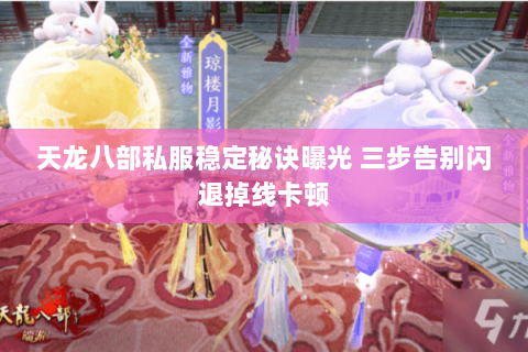 天龙八部私服稳定秘诀曝光 三步告别闪退掉线卡顿 天龙八部私服稳定秘诀曝光 三步告别闪退掉线卡顿