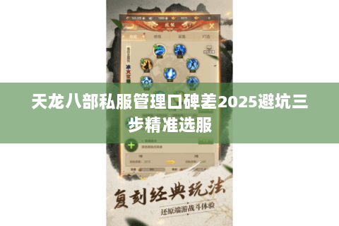 天龙八部私服管理口碑差2025避坑三步精准选服 天龙八部私服管理口碑差2025避坑三步精准选服