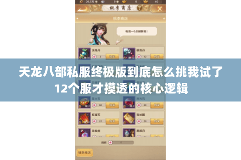 天龙八部私服终极版到底怎么挑我试了12个服才摸透的核心逻辑 天龙八部私服终极版到底怎么挑我试了12个服才摸透的核心逻辑