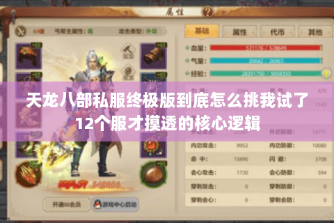 天龙八部私服终极版到底怎么挑我试了12个服才摸透的核心逻辑 天龙八部私服终极版到底怎么挑我试了12个服才摸透的核心逻辑