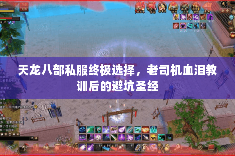 天龙八部私服终极选择,老司机血泪教训后的避坑圣经 天龙八部私服终极选择,老司机血泪教训后的避坑圣经