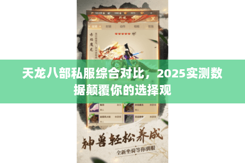 天龙八部私服综合对比,2025实测数据颠覆你的选择观 天龙八部私服综合对比,2025实测数据颠覆你的选择观