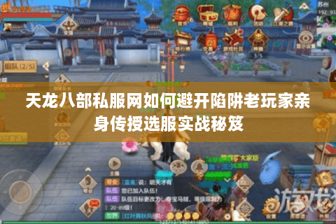 天龙八部私服网如何避开陷阱老玩家亲身传授选服实战秘笈 天龙八部私服网如何避开陷阱老玩家亲身传授选服实战秘笈