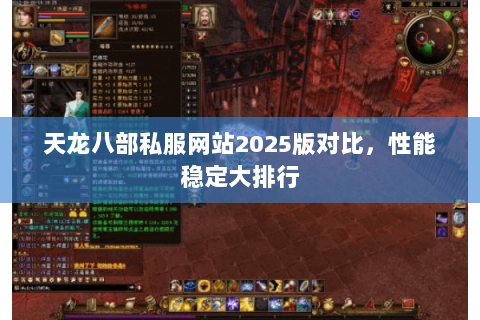 天龙八部私服网站2025版对比,性能稳定大排行 天龙八部私服网站2025版对比,性能稳定大排行