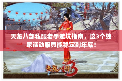 天龙八部私服老手避坑指南,这3个独家活动服竟能稳定到年底! 天龙八部私服老手避坑指南,这3个独家活动服竟能稳定到年底!