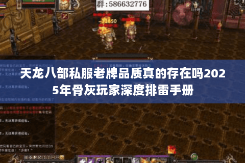 天龙八部私服老牌品质真的存在吗2025年骨灰玩家深度排雷手册 天龙八部私服老牌品质真的存在吗2025年骨灰玩家深度排雷手册