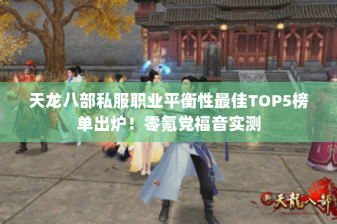 天龙八部私服职业平衡性最佳TOP5榜单出炉!零氪党福音实测 天龙八部私服职业平衡性最佳TOP5榜单出炉!零氪党福音实测