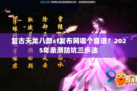复古天龙八部sf发布网哪个靠谱?2025年亲测防坑三步法 复古天龙八部sf发布网哪个靠谱?2025年亲测防坑三步法