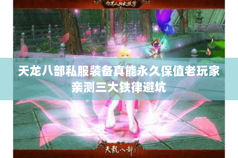 天龙八部私服装备真能永久保值老玩家亲测三大铁律避坑 天龙八部私服装备真能永久保值老玩家亲测三大铁律避坑