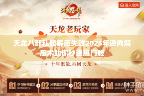 天龙八部私服解压失败2025年逆向解压术助你秒进热门服 天龙八部私服解压失败2025年逆向解压术助你秒进热门服