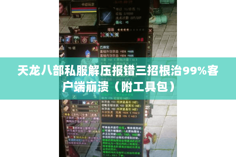 天龙八部私服解压报错三招根治99%客户端崩溃(附工具包) 天龙八部私服解压报错三招根治99%客户端崩溃(附工具包)