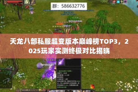 天龙八部私服超变版本巅峰榜TOP3，2025玩家实测终极对比揭晓