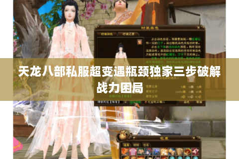 天龙八部私服超变遇瓶颈独家三步破解战力困局 天龙八部私服超变遇瓶颈独家三步破解战力困局