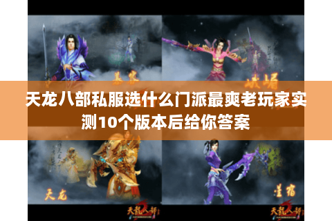 天龙八部私服选什么门派最爽老玩家实测10个版本后给你答案 天龙八部私服选什么门派最爽老玩家实测10个版本后给你答案
