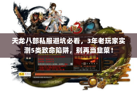 天龙八部私服避坑必看,3年老玩家实测5类致命陷阱,别再当韭菜! 天龙八部私服避坑必看,3年老玩家实测5类致命陷阱,别再当韭菜!