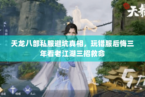 天龙八部私服避坑真相,玩错服后悔三年看老江湖三招救命 天龙八部私服避坑真相,玩错服后悔三年看老江湖三招救命