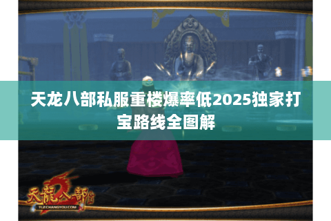 天龙八部私服重楼爆率低2025独家打宝路线全图解 天龙八部私服重楼爆率低2025独家打宝路线全图解