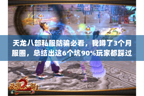 天龙八部私服防骗必看,我蹲了3个月服圈,总结出这6个坑90%玩家都踩过 天龙八部私服防骗必看,我蹲了3个月服圈,总结出这6个坑90%玩家都踩过