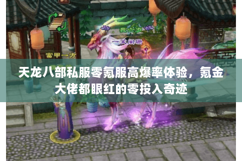 天龙八部私服零氪服高爆率体验,氪金大佬都眼红的零投入奇迹 天龙八部私服零氪服高爆率体验,氪金大佬都眼红的零投入奇迹