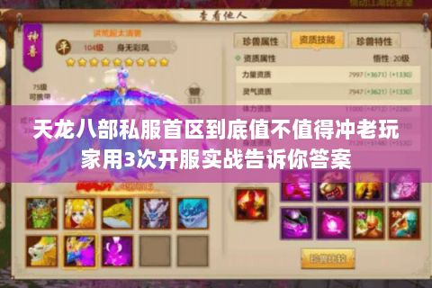 天龙八部私服首区到底值不值得冲老玩家用3次开服实战告诉你答案