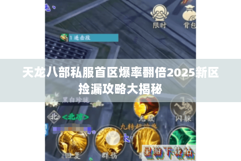 天龙八部私服首区爆率翻倍2025新区捡漏攻略大揭秘