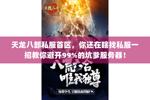 天龙八部私服首区,你还在瞎找私服一招教你避开99%的坑爹服务器! 天龙八部私服首区,你还在瞎找私服一招教你避开99%的坑爹服务器!