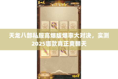 天龙八部私服高爆版爆率大对决,实测2025哪款真正爽翻天 天龙八部私服高爆版爆率大对决,实测2025哪款真正爽翻天