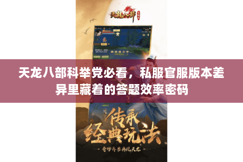 天龙八部科举党必看,私服官服版本差异里藏着的答题效率密码 天龙八部科举党必看,私服官服版本差异里藏着的答题效率密码