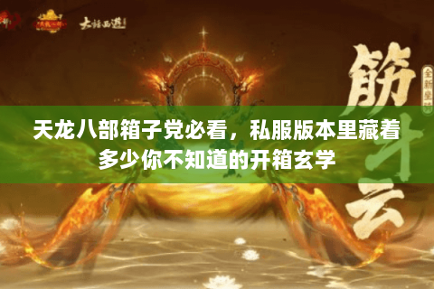 天龙八部箱子党必看，私服版本里藏着多少你不知道的开箱玄学