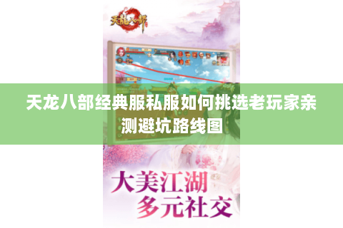 天龙八部经典服私服如何挑选老玩家亲测避坑路线图 天龙八部经典服私服如何挑选老玩家亲测避坑路线图