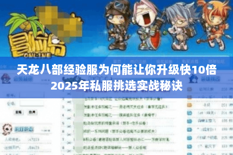 天龙八部经验服为何能让你升级快10倍2025年私服挑选实战秘诀 天龙八部经验服为何能让你升级快10倍2025年私服挑选实战秘诀