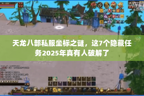 天龙八部私服坐标之谜，这7个隐藏任务2025年真有人破解了