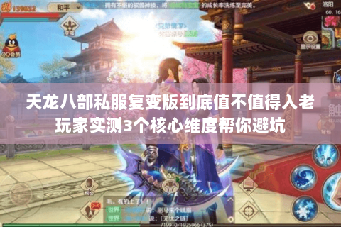 天龙八部私服复变版到底值不值得入老玩家实测3个核心维度帮你避坑 天龙八部私服复变版到底值不值得入老玩家实测3个核心维度帮你避坑