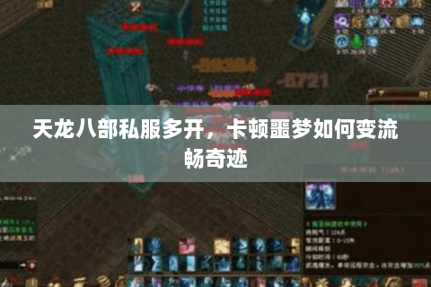 天龙八部私服多开,卡顿噩梦如何变流畅奇迹 天龙八部私服多开,卡顿噩梦如何变流畅奇迹
