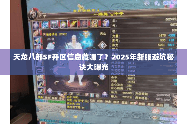 天龙八部SF开区信息藏哪了?2025年新服避坑秘诀大曝光 天龙八部SF开区信息藏哪了?2025年新服避坑秘诀大曝光