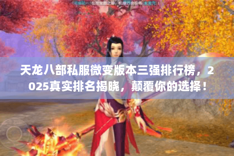 天龙八部私服微变版本三强排行榜,2025真实排名揭晓,颠覆你的选择! 天龙八部私服微变版本三强排行榜,2025真实排名揭晓,颠覆你的选择!