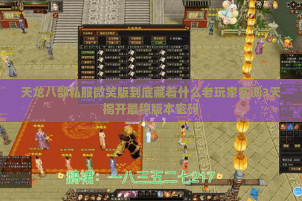 天龙八部私服微笑版到底藏着什么老玩家实测3天揭开最稳版本密码 天龙八部私服微笑版到底藏着什么老玩家实测3天揭开最稳版本密码