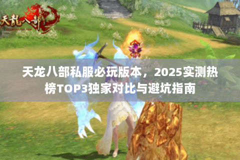 天龙八部私服必玩版本，2025实测热榜TOP3独家对比与避坑指南
