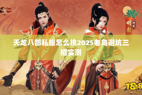 天龙八部私服怎么挑2025老鸟避坑三招实测 天龙八部私服怎么挑2025老鸟避坑三招实测