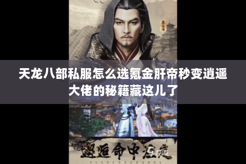 天龙八部私服怎么选氪金肝帝秒变逍遥大佬的秘籍藏这儿了