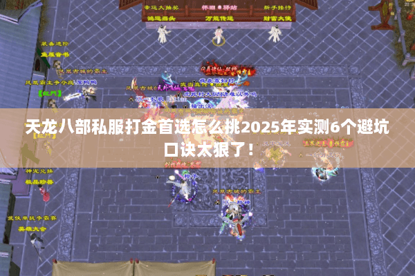 天龙八部私服打金首选怎么挑2025年实测6个避坑口诀太狠了! 天龙八部私服打金首选怎么挑2025年实测6个避坑口诀太狠了!