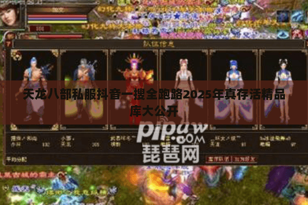天龙八部私服抖音一搜全跑路2025年真存活精品库大公开 天龙八部私服抖音一搜全跑路2025年真存活精品库大公开
