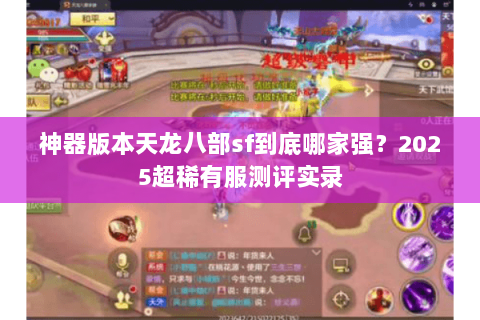 神器版本天龙八部sf到底哪家强?2025超稀有服测评实录 神器版本天龙八部sf到底哪家强?2025超稀有服测评实录