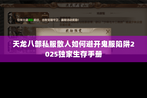 天龙八部私服散人如何避开鬼服陷阱2025独家生存手册 天龙八部私服散人如何避开鬼服陷阱2025独家生存手册