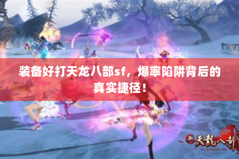 装备好打天龙八部sf,爆率陷阱背后的真实捷径! 装备好打天龙八部sf,爆率陷阱背后的真实捷径!