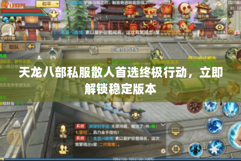 天龙八部私服散人首选终极行动，立即解锁稳定版本
