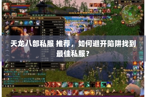 天龙八部私服 推荐，如何避开陷阱找到最佳私服？