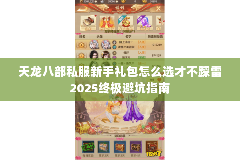 天龙八部私服新手礼包怎么选才不踩雷2025终极避坑指南