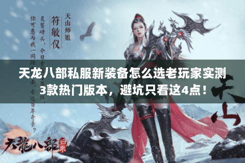 天龙八部私服新装备怎么选老玩家实测3款热门版本,避坑只看这4点! 天龙八部私服新装备怎么选老玩家实测3款热门版本,避坑只看这4点!